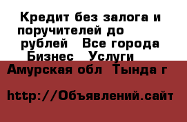 Кредит без залога и поручителей до 300.000 рублей - Все города Бизнес » Услуги   . Амурская обл.,Тында г.